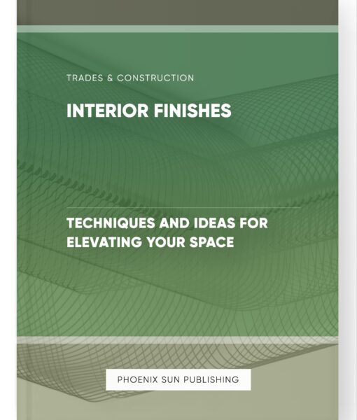 Interior Finishes – Techniques and Ideas for Elevating Your Space