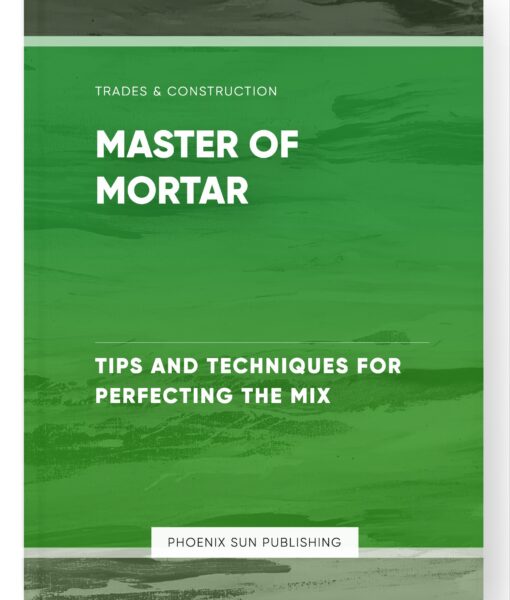 Master of Mortar – Tips and Techniques for Perfecting the Mix