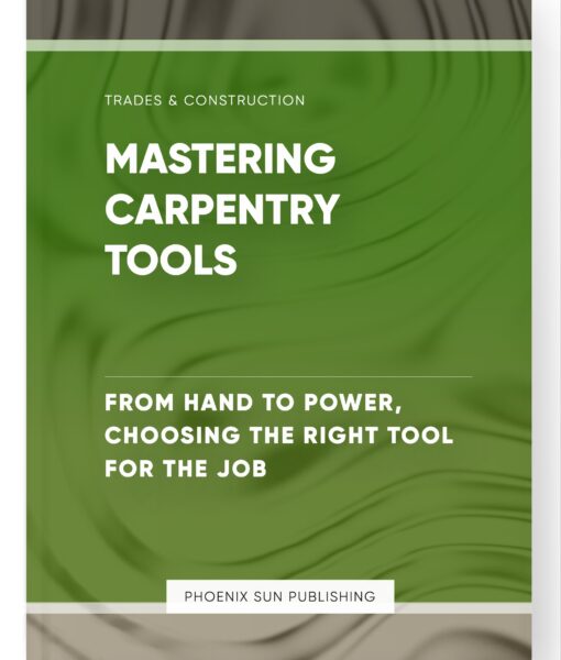 Mastering Carpentry Tools – From Hand to Power, Choosing the Right Tool for the Job