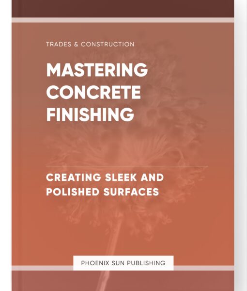 Mastering Concrete Finishing – Creating Sleek and Polished Surfaces