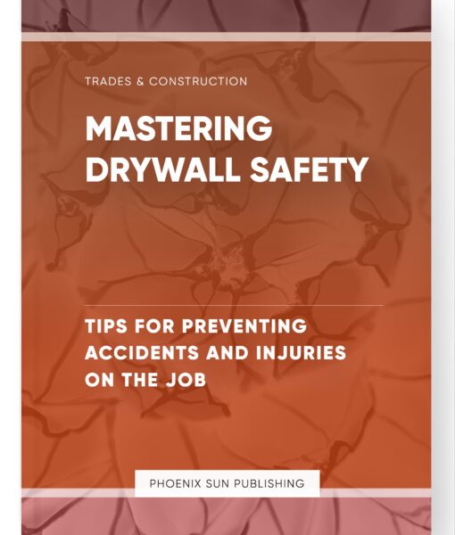 Mastering Drywall Safety – Tips for Preventing Accidents and Injuries on the Job