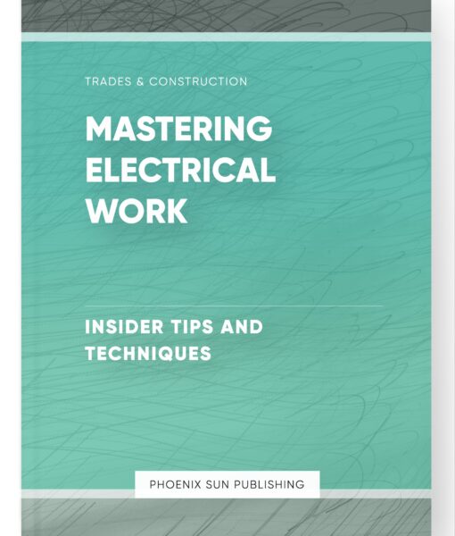 Mastering Electrical Work – Insider Tips and Techniques