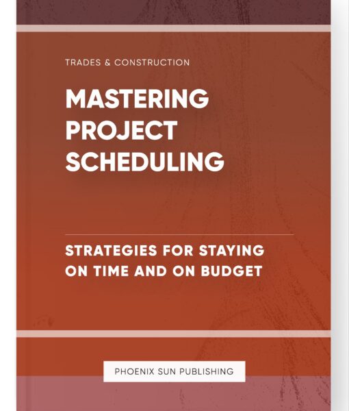 Mastering Project Scheduling – Strategies for Staying on Time and On Budget