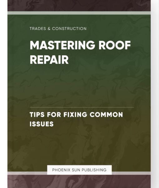 Mastering Roof Repair – Tips for Fixing Common Issues