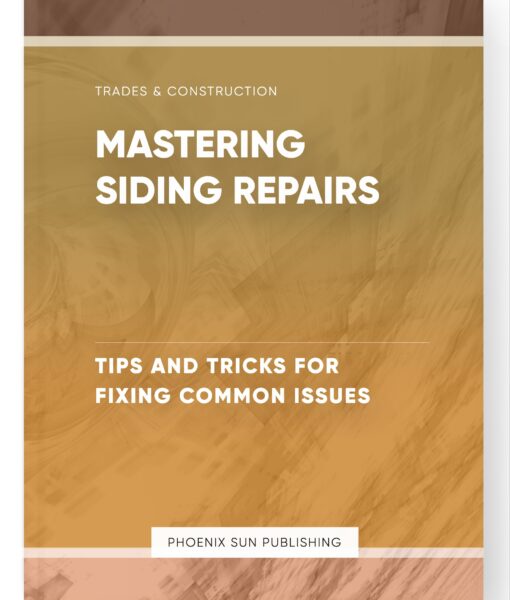 Mastering Siding Repairs – Tips and Tricks for Fixing Common Issues