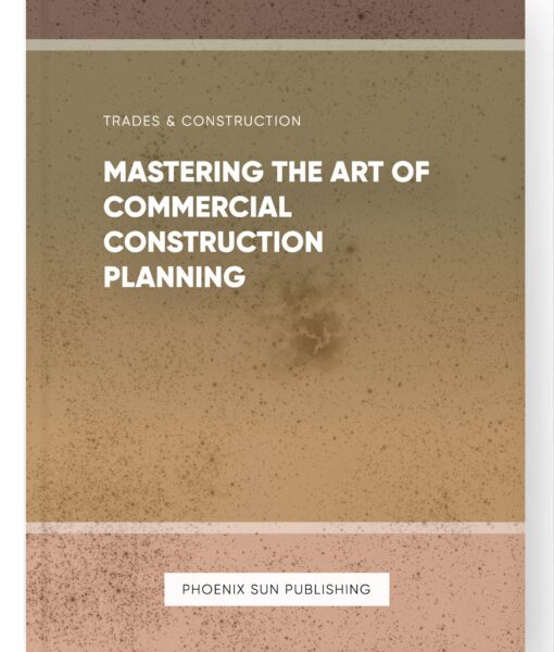 Mastering the Art of Commercial Construction Planning