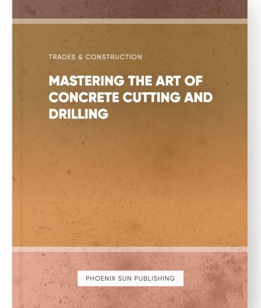 Mastering the Art of Concrete Cutting and Drilling