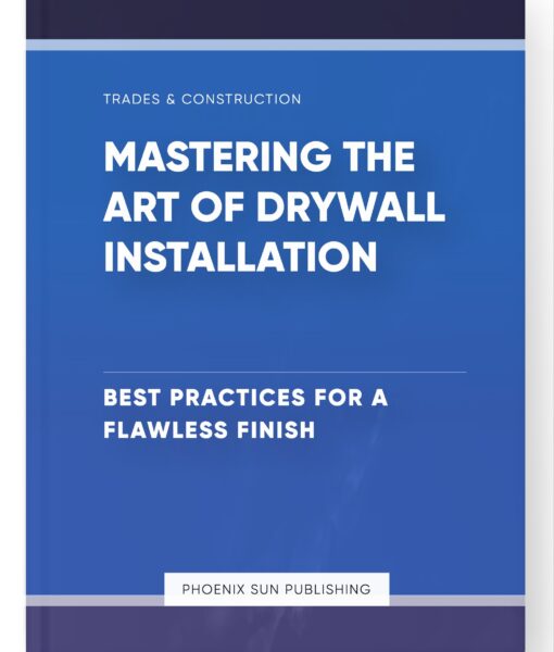 Mastering the Art of Drywall Installation – Best Practices for a Flawless Finish