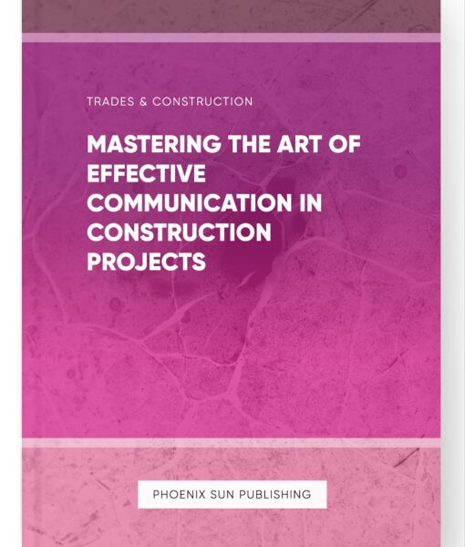 Mastering the Art of Effective Communication in Construction Projects