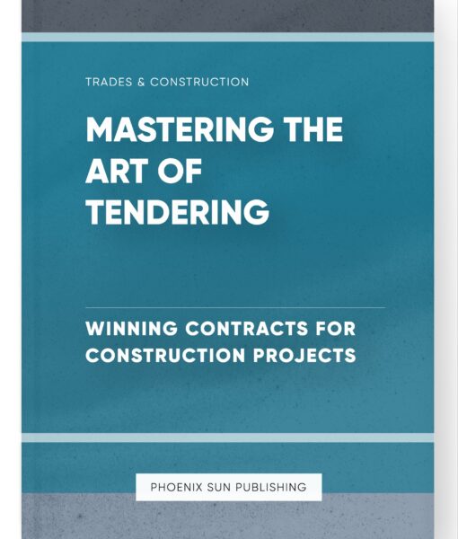 Mastering the Art of Tendering – Winning Contracts for Construction Projects