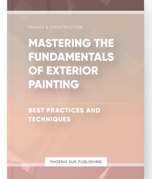 Mastering the Fundamentals of Exterior Painting – Best Practices and Techniques