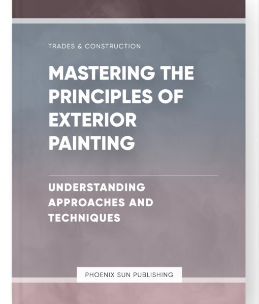 Mastering the Principles of Exterior Painting – Understanding Approaches and Techniques