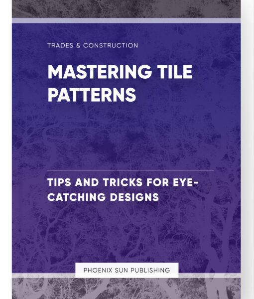 Mastering Tile Patterns – Tips and Tricks for Eye-Catching Designs