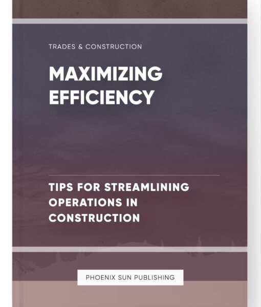 Maximizing Efficiency – Tips for Streamlining Operations in Construction