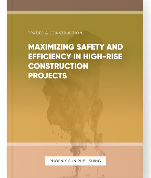 Maximizing Safety and Efficiency in High-Rise Construction Projects