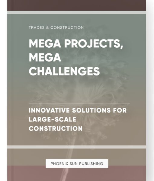 Mega Projects, Mega Challenges – Innovative Solutions for Large-Scale Construction