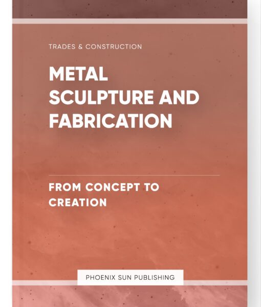 Metal Sculpture and Fabrication – From Concept to Creation