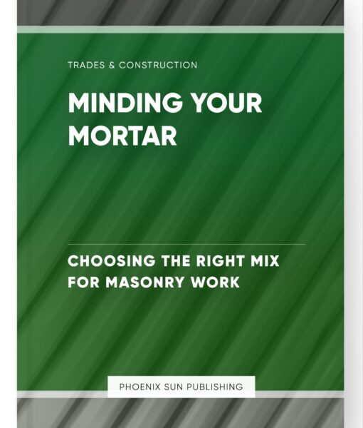 Minding Your Mortar – Choosing the Right Mix for Masonry Work