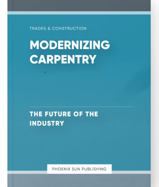 Modernizing Carpentry – The Future of the Industry