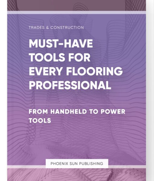 Must-Have Tools for Every Flooring Professional – From Handheld to Power Tools