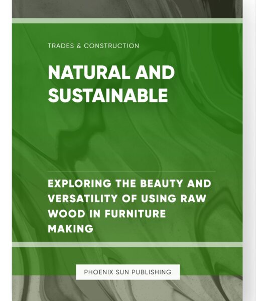 Natural and Sustainable – Exploring the Beauty and Versatility of Using Raw Wood in Furniture Making