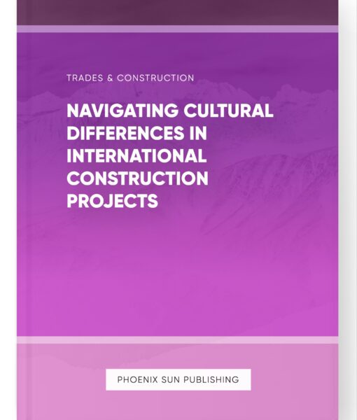 Navigating Cultural Differences in International Construction Projects