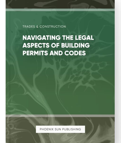 Navigating the Legal Aspects of Building Permits and Codes