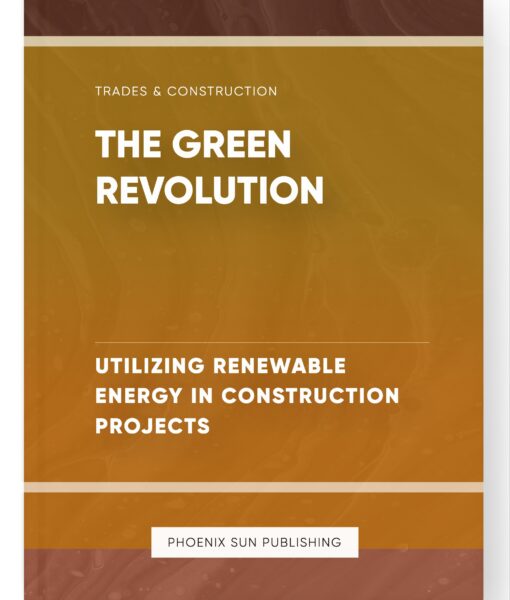 The Green Revolution – Utilizing Renewable Energy in Construction Projects