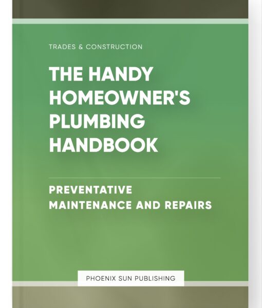 The Handy Homeowner’s Plumbing Handbook – Preventative Maintenance and Repairs