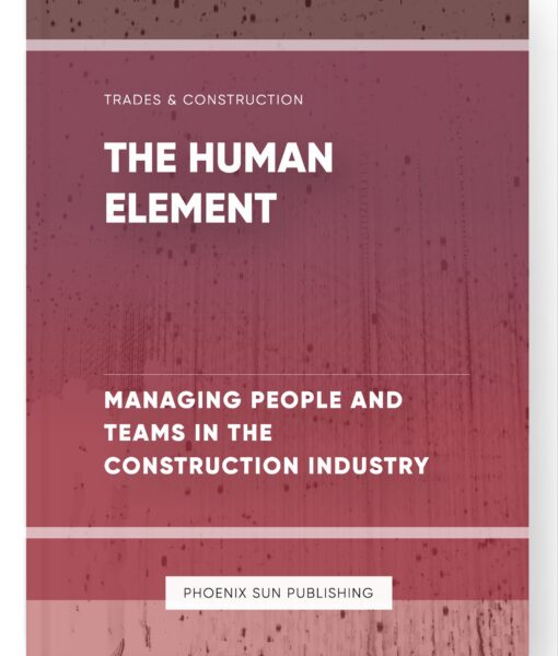 The Human Element – Managing People and Teams in the Construction Industry