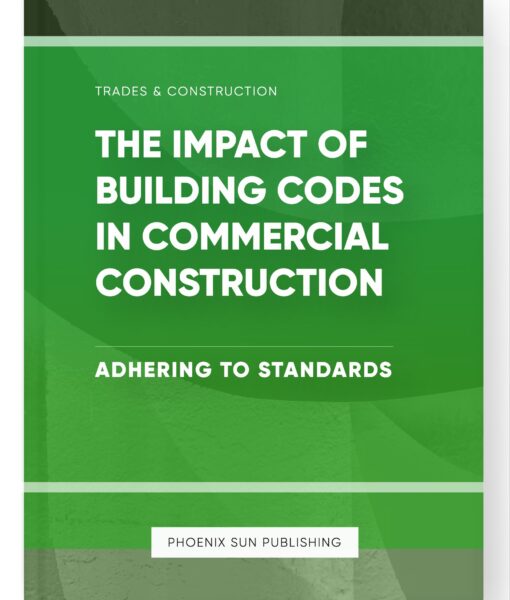 The Impact of Building Codes in Commercial Construction – Adhering to Standards