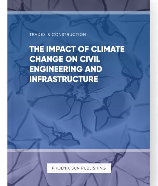 The Impact of Climate Change on Civil Engineering and Infrastructure