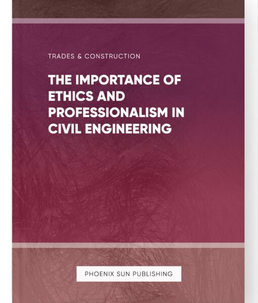 The Importance of Ethics and Professionalism in Civil Engineering