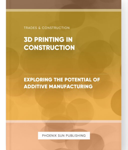 3D Printing in Construction – Exploring the Potential of Additive Manufacturing