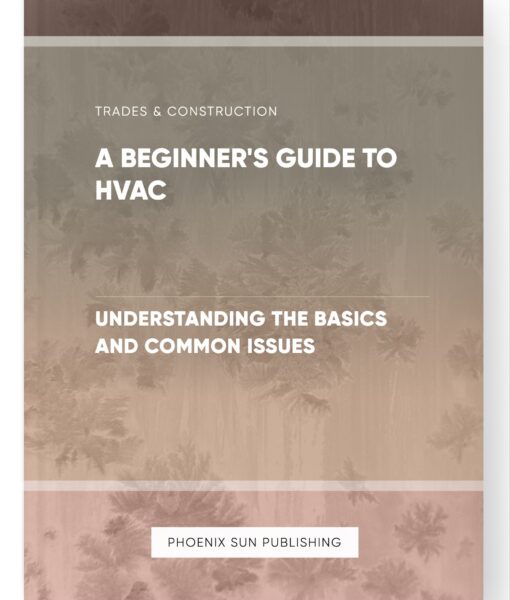 A Beginner’s Guide to HVAC – Understanding the Basics and Common Issues