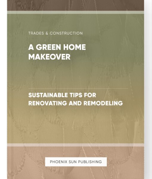 A Green Home Makeover – Sustainable Tips for Renovating and Remodeling