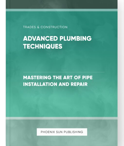 Advanced Plumbing Techniques – Mastering the Art of Pipe Installation and Repair