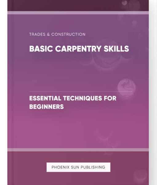 Basic Carpentry Skills – Essential Techniques for Beginners