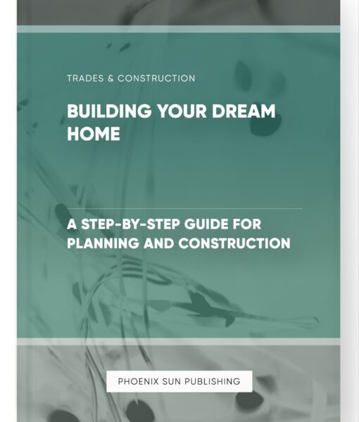 Building Your Dream Home – A Step-by-Step Guide for Planning and Construction