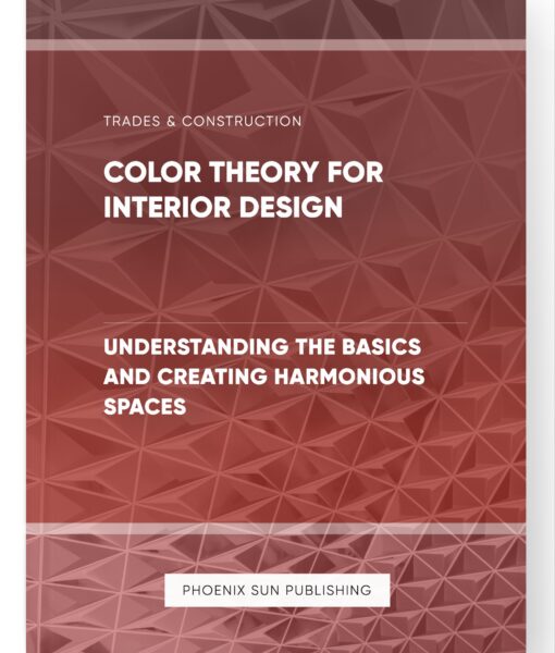 Color Theory for Interior Design – Understanding the Basics and Creating Harmonious Spaces