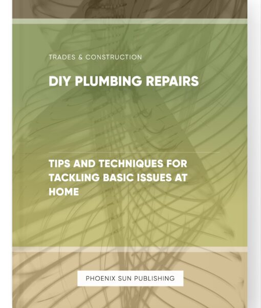 DIY Plumbing Repairs – Tips and Techniques for Tackling Basic Issues at Home