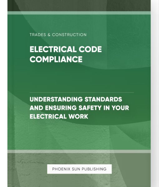 Electrical Code Compliance – Understanding Standards and Ensuring Safety in Your Electrical Work