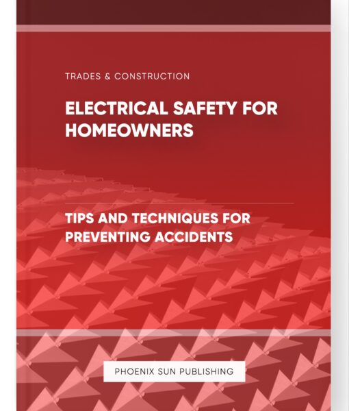 Electrical Safety for Homeowners – Tips and Techniques for Preventing Accidents