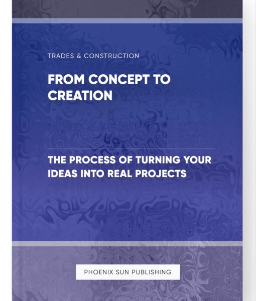 From Concept to Creation – The Process of Turning Your Ideas Into Real Projects