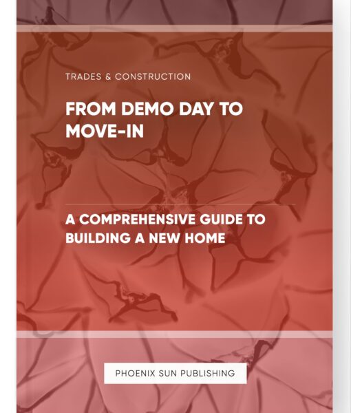 From Demo Day to Move-In – A Comprehensive Guide to Building a New Home