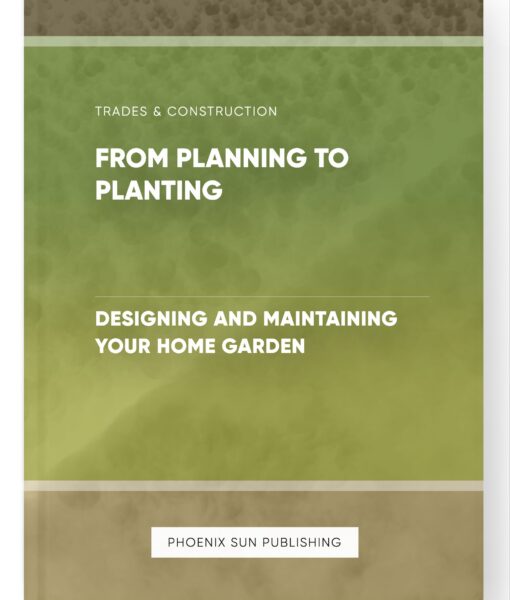 From Planning to Planting – Designing and Maintaining Your Home Garden