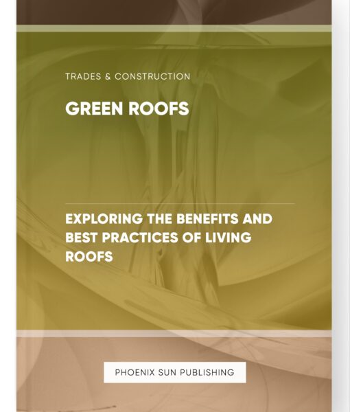 Green Roofs – Exploring the Benefits and Best Practices of Living Roofs