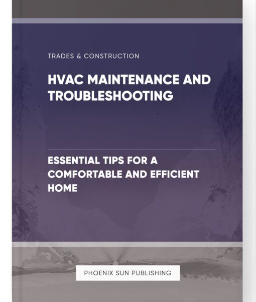 HVAC Maintenance and Troubleshooting – Essential Tips for a Comfortable and Efficient Home