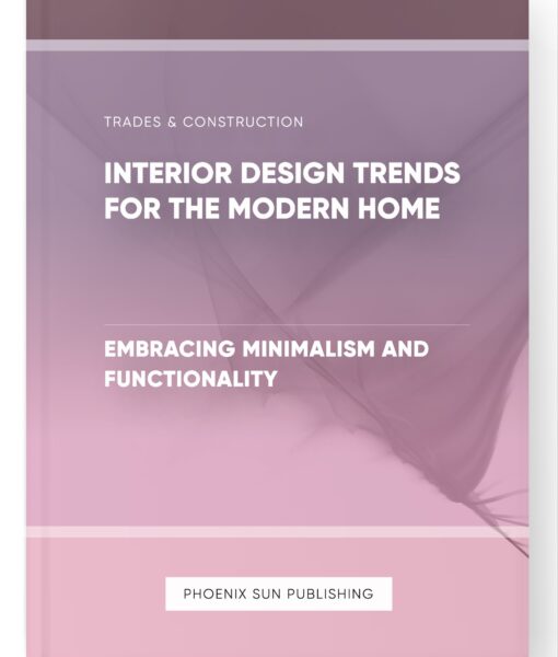 Interior Design Trends for the Modern Home – Embracing Minimalism and Functionality