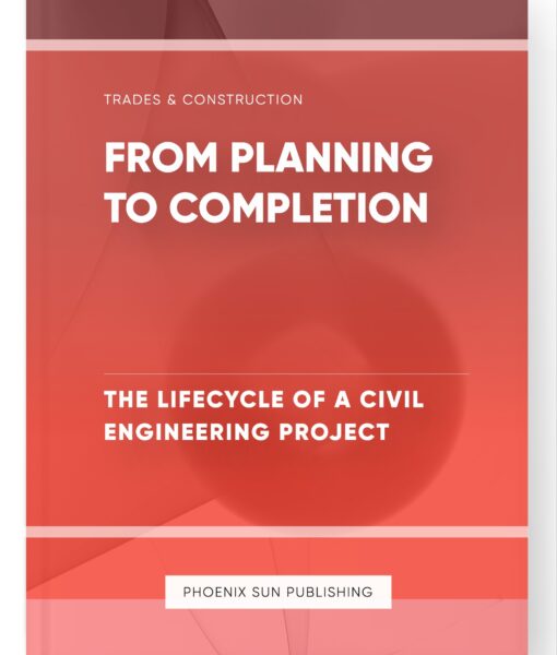 From Planning to Completion – The Lifecycle of a Civil Engineering Project